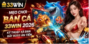 Mẹo Chơi Bắn Cá 33win 2026: Kỹ Thuật Xả Đạn Bắt Boss Ăn Tiền